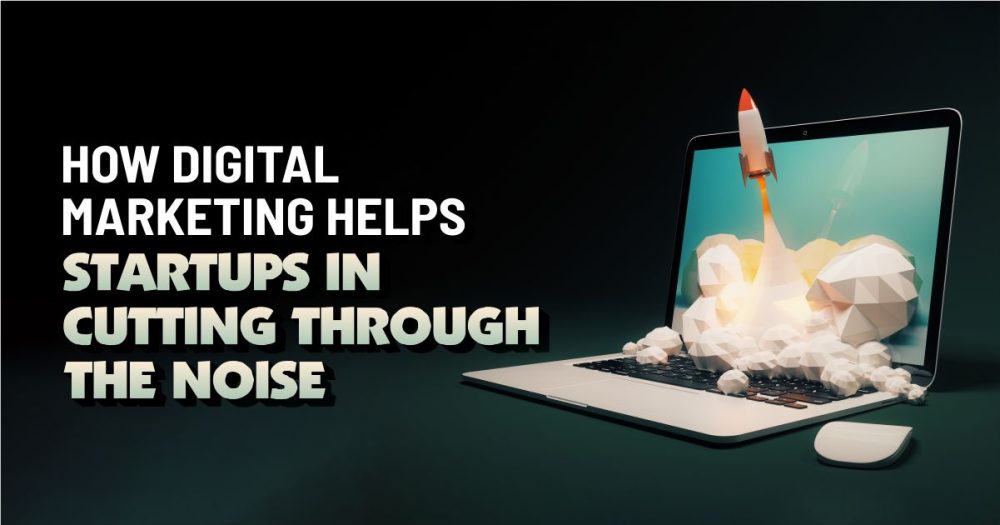 Digital Marketing Helps Startups in Cutting Through The Noise